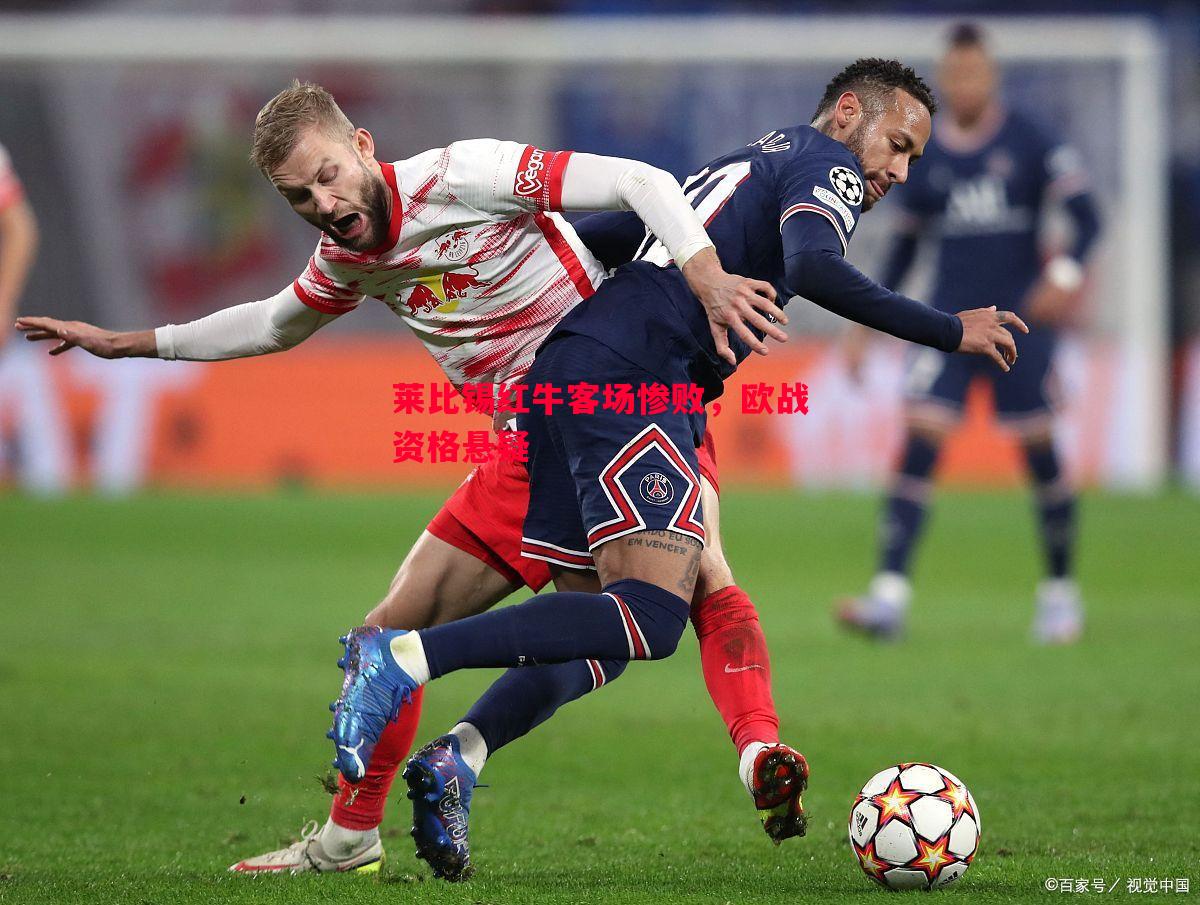 莱比锡红牛客场惨败,欧战资格悬疑 莱比锡红牛客场惨败,欧战资格悬疑